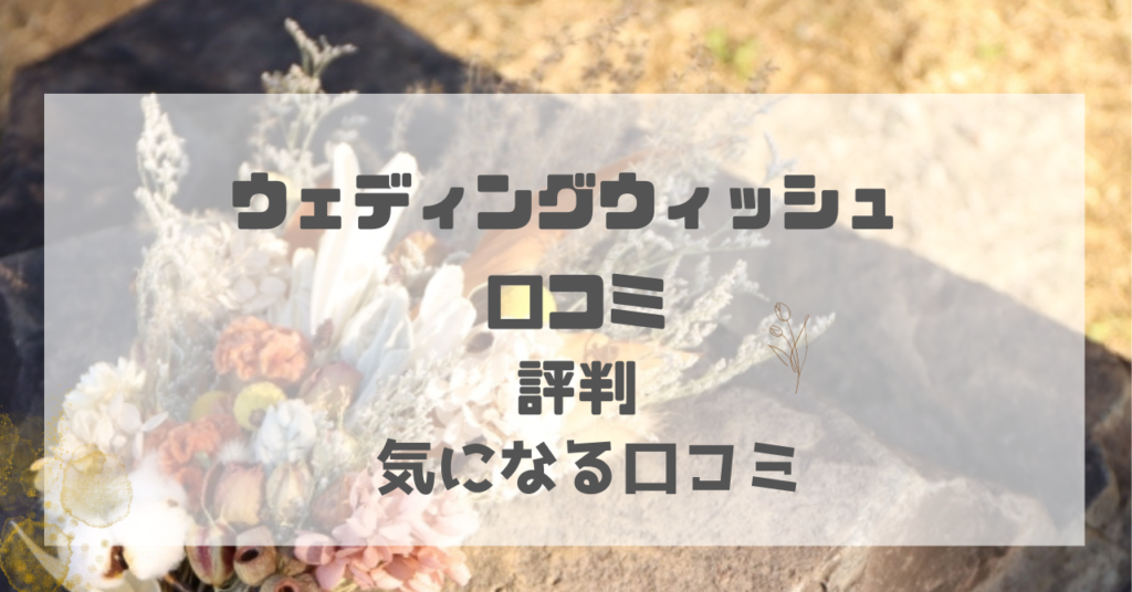 ウェディングウィッシュ口コミ評判・気になる口コミ