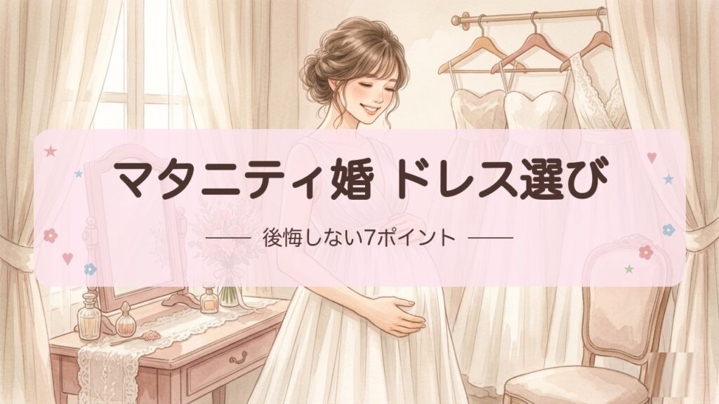 マタニティウェディングのドレス選び完全ガイド｜妊婦花嫁が後悔しない7つのポイント
