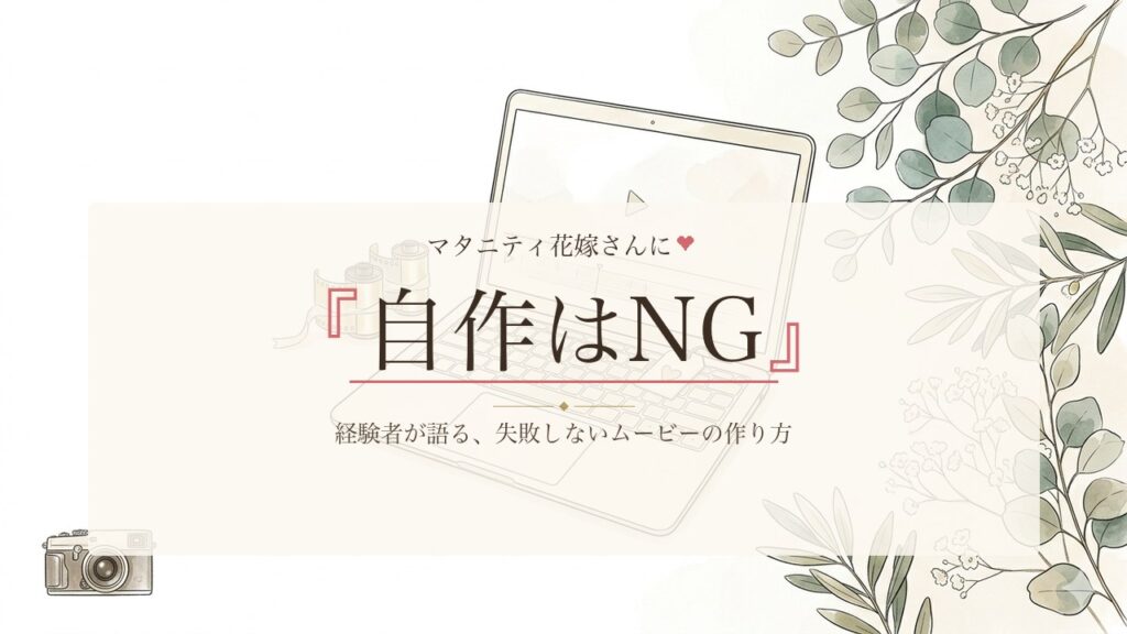 マタニティウェディングのウェディングムービーを自作してはいけない理由と失敗しない方法を経験者が解説